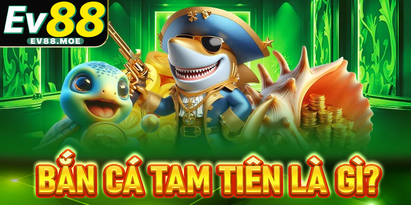 Bắn cá Tam tiên là gì?
