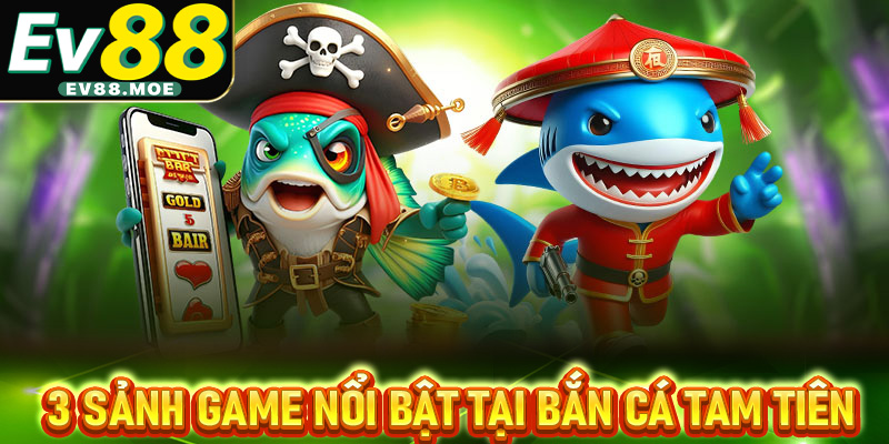 3 sảnh game nổi bật tại Bắn cá Tam Tiên